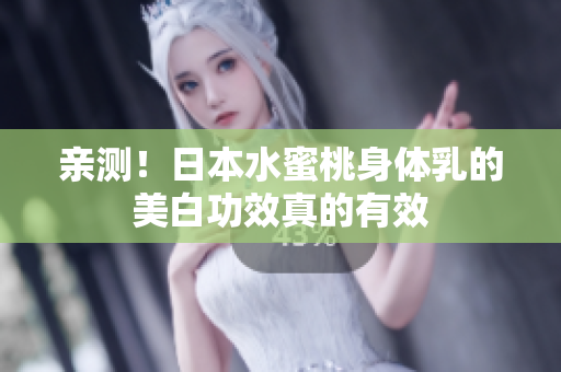 亲测！日本水蜜桃身体乳的美白功效真的有效
