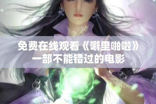 免费在线观看《噼里啪啦》一部不能错过的电影