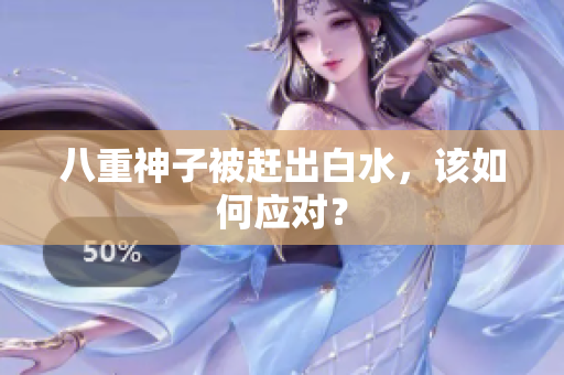 八重神子被赶出白水，该如何应对？