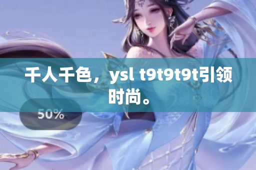 千人千色，ysl t9t9t9t引领时尚。