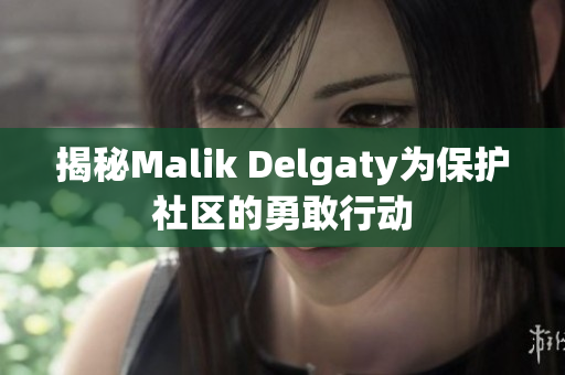 揭秘Malik Delgaty为保护社区的勇敢行动