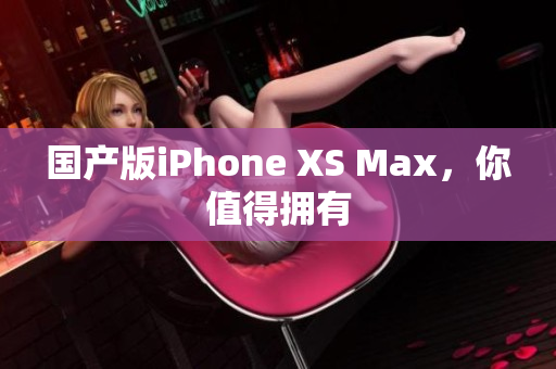 国产版iPhone XS Max，你值得拥有