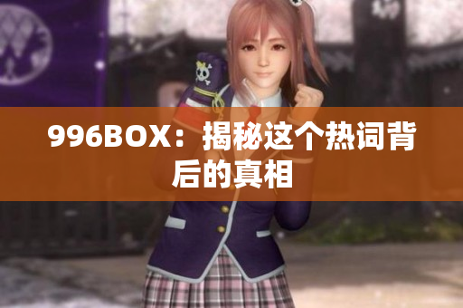 996BOX：揭秘这个热词背后的真相