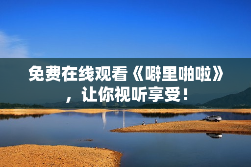 免费在线观看《噼里啪啦》，让你视听享受！