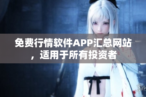 免费行情软件APP汇总网站，适用于所有投资者