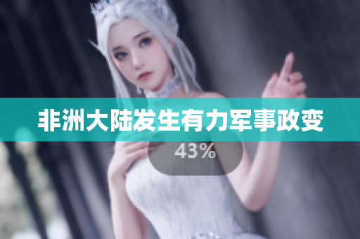非洲大陆发生有力军事政变