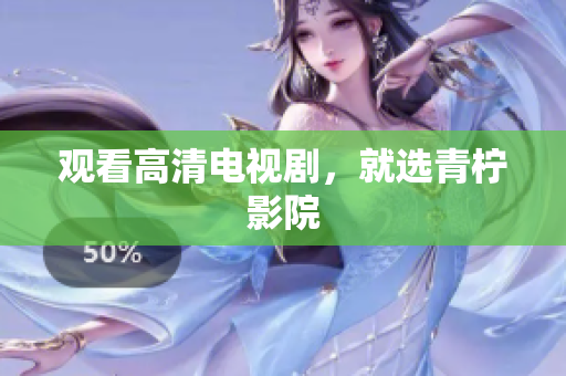 观看高清电视剧，就选青柠影院