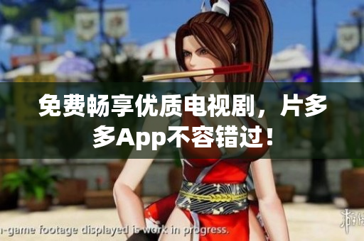 免费畅享优质电视剧，片多多App不容错过！
