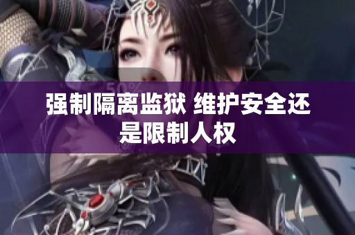 强制隔离监狱 维护安全还是限制人权