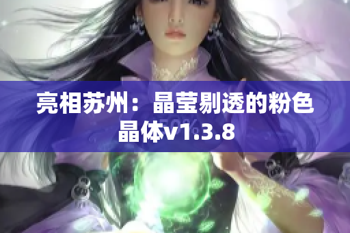亮相苏州：晶莹剔透的粉色晶体v1.3.8