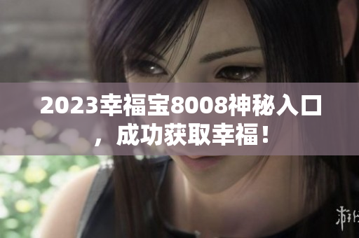 2023幸福宝8008神秘入口，成功获取幸福！