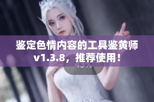 鉴定色情内容的工具鉴黄师v1.3.8，推荐使用！
