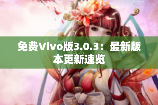 免费Vivo版3.0.3：最新版本更新速览