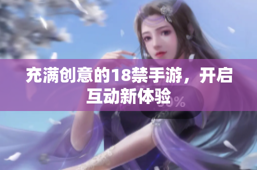 充满创意的18禁手游，开启互动新体验