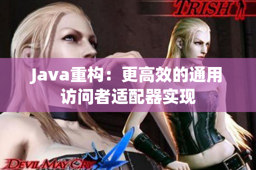 Java重构：更高效的通用访问者适配器实现