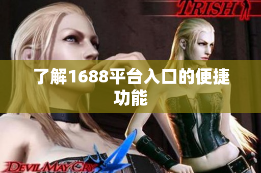 了解1688平台入口的便捷功能