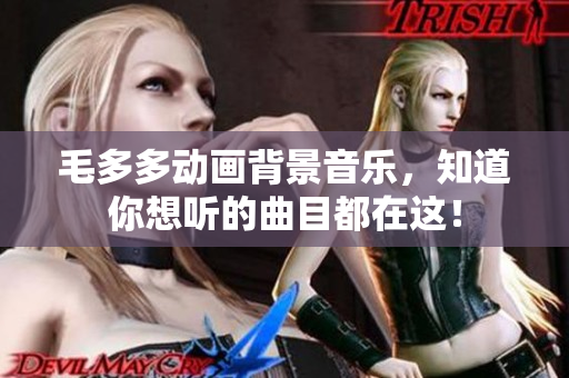 毛多多动画背景音乐，知道你想听的曲目都在这！