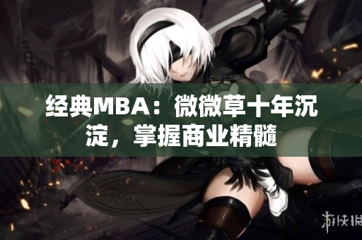 经典MBA：微微草十年沉淀，掌握商业精髓