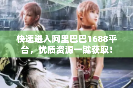 快速进入阿里巴巴1688平台，优质资源一键获取！