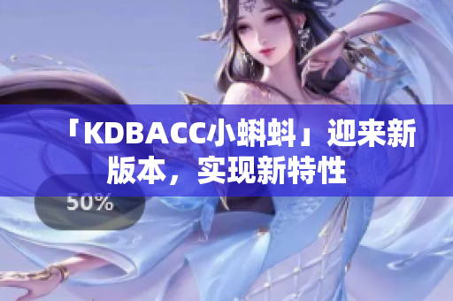 「KDBACC小蝌蚪」迎来新版本，实现新特性