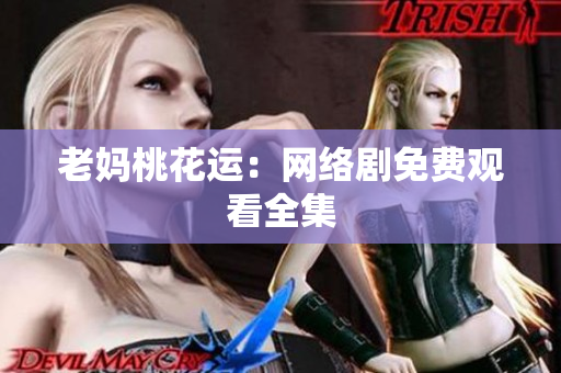 老妈桃花运：网络剧免费观看全集