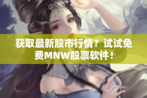 获取最新股市行情？试试免费MNW股票软件！