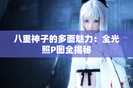 八重神子的多面魅力：全光照P图全揭秘