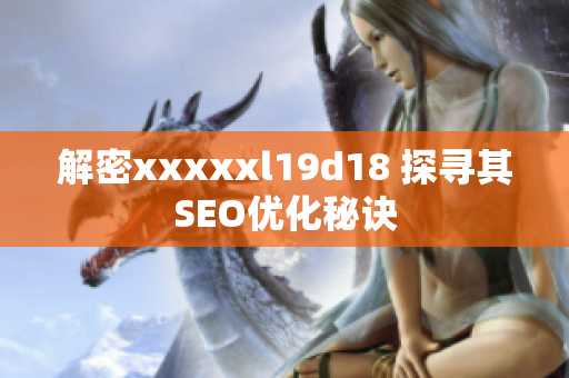 解密xxxxxl19d18 探寻其SEO优化秘诀