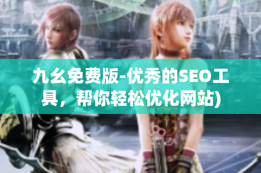 九幺免费版-优秀的SEO工具，帮你轻松优化网站)