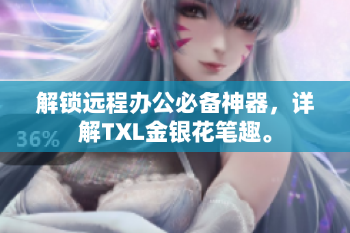 解锁远程办公必备神器，详解TXL金银花笔趣。