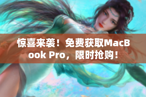 惊喜来袭！免费获取MacBook Pro，限时抢购！