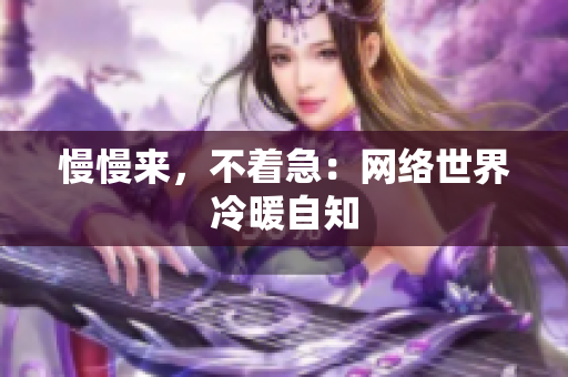 慢慢来，不着急：网络世界冷暖自知