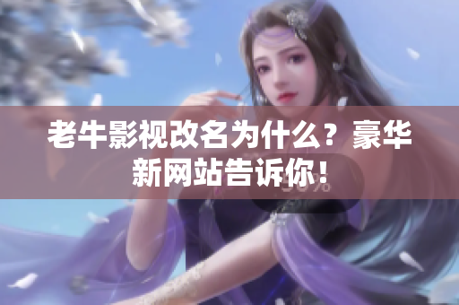 老牛影视改名为什么？豪华新网站告诉你！