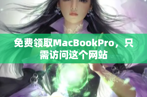 免费领取MacBookPro，只需访问这个网站