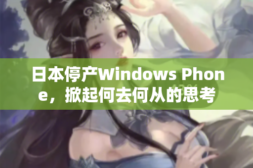 日本停产Windows Phone，掀起何去何从的思考