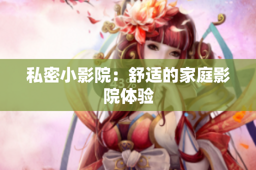 私密小影院：舒适的家庭影院体验