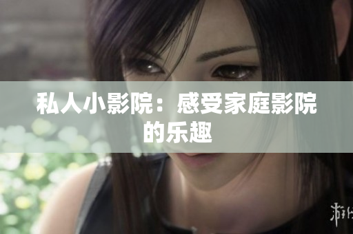 私人小影院：感受家庭影院的乐趣