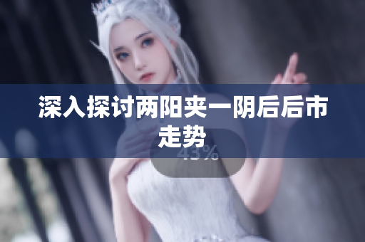 深入探讨两阳夹一阴后后市走势
