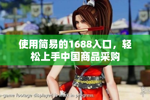 使用简易的1688入口，轻松上手中国商品采购