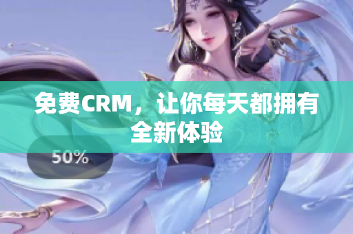 免费CRM，让你每天都拥有全新体验