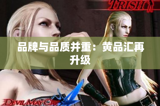 品牌与品质并重：黄品汇再升级