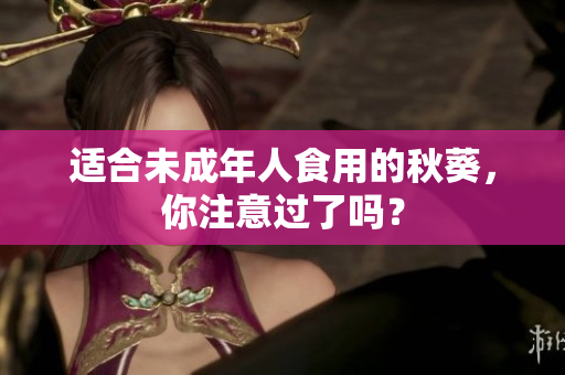 适合未成年人食用的秋葵，你注意过了吗？