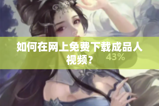 如何在网上免费下载成品人视频？