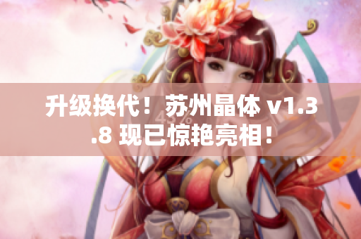 升级换代！苏州晶体 v1.3.8 现已惊艳亮相！