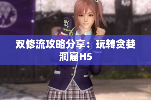 双修流攻略分享：玩转贪婪洞窟H5