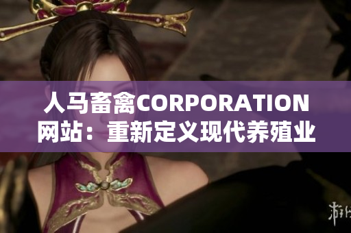 人马畜禽CORPORATION网站：重新定义现代养殖业