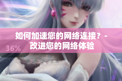 如何加速您的网络连接？- 改进您的网络体验