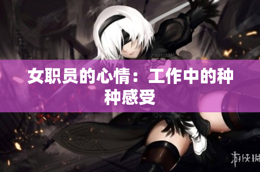 女职员的心情：工作中的种种感受
