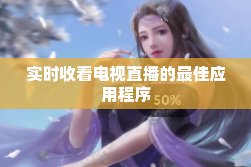 实时收看电视直播的最佳应用程序