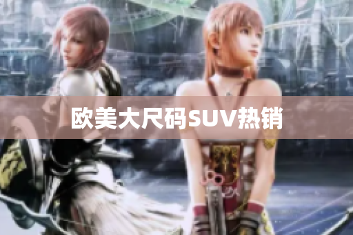 欧美大尺码SUV热销